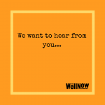 The WellNow Co We Want To Hear From You